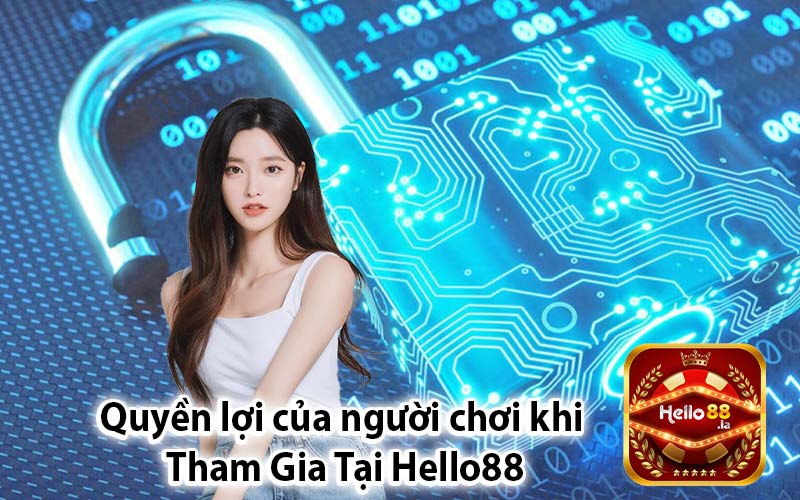 Quyền lợi của người chơi khi
 Tham Gia Tại Hello88